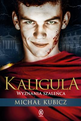 Kaligula Wyznania szaleńca. Autor: Michał Kubicz. SmakLiter.pl Okładka książki Kaligula Wyznania szaleńca