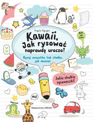 KAWAII JAK RYSOWAĆ NAPRAWDĘ UROCZO RYSUJ WSZYSTKO TAK SŁODKO JAK MOŻNA. Autor: Angela Nguyen. SmakLiter.pl Okładka książki KAWAII JAK RYSOWAĆ NAPRAWDĘ UROCZO RYSUJ WSZYSTKO TAK SŁODKO JAK MOŻNA