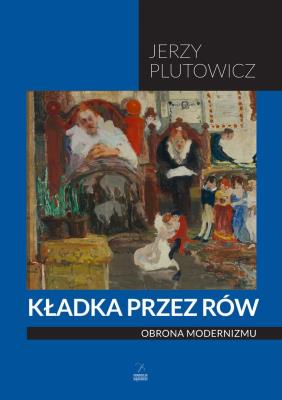 KŁADKA PRZEZ RÓW OBRONA MODERNIZMU. Autor: Plutowicz Jerzy. SmakLiter.pl Okładka książki KŁADKA PRZEZ RÓW OBRONA MODERNIZMU