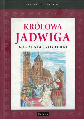 KRÓLOWA JADWIGA MARZENIA I ROZTERKI WYD. 2. Autor: Biedrzycka Alicja. SmakLiter.pl Okładka książki KRÓLOWA JADWIGA MARZENIA I ROZTERKI WYD. 2