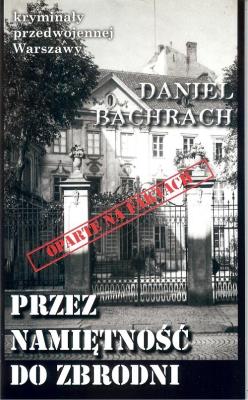 Kryminały przedwojennej W-wy. Przez namiętność... Autor: Daniel Bachrach. SmakLiter.pl Okładka książki Kryminały przedwojennej W-wy. Przez namiętność..