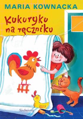 Kukuryku na ręczniku. Autor: Kownacka Maria. SmakLiter.pl Okładka książki Kukuryku na ręczniku