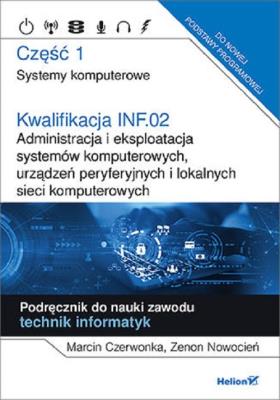 Kwalifikacja INF.02 Administracja i ekspl. ...cz.1. Autor: Marcin Czerwonka, Zenon Nowocień. SmakLiter.pl Okładka książki Kwalifikacja INF.02 Administracja i ekspl. ...cz.1