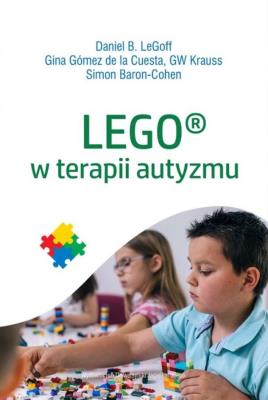 LEGO w terapii autyzmu. Autor: LeGof Daniel, Gomez de la Cuesta Gina, Krauss GW, Baron-Cohen Simon. SmakLiter.pl Okładka książki LEGO w terapii autyzmu