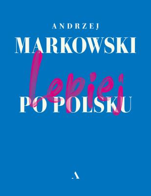 LEPIEJ PO POLSKU. Autor: Markowski Andrzej. SmakLiter.pl Okładka książki LEPIEJ PO POLSKU