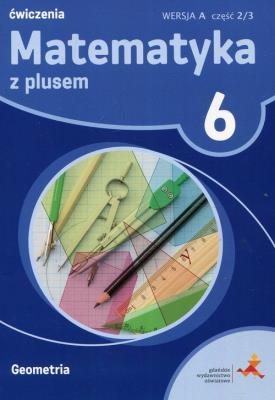 MATEMATYKA Z PLUSEM ĆWICZENIA DLA KALSY 6 GEOMETRIA WERSJA A CZĘŚĆ 2/3 SZKOŁA PODSTAWOWA. Autor: Małgorzata Dobrowolska (red.), Mysior Adam, Piotr Zarzycki. SmakLiter.pl Okładka książki MATEMATYKA Z PLUSEM ĆWICZENIA DLA KALSY 6 GEOMETRIA WERSJA A CZĘŚĆ 2/3 SZKOŁA PODSTAWOWA