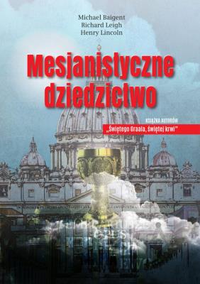 MESJANISTYCZNE DZIEDZICTWO. Autor: Baigent Michael, Lincoln Henry. SmakLiter.pl Okładka książki MESJANISTYCZNE DZIEDZICTWO