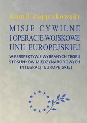 Okładka książki Misje cywilne i operacje wojskowe Unii Europejskiej w perspektywie wybranych teorii stosunków między