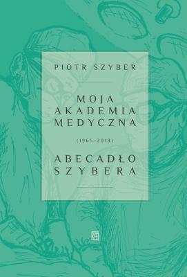 Moja Akademia Medyczna (1965-2018). Autor: Szyber Piotr. SmakLiter.pl Okładka książki Moja Akademia Medyczna (1965-2018)