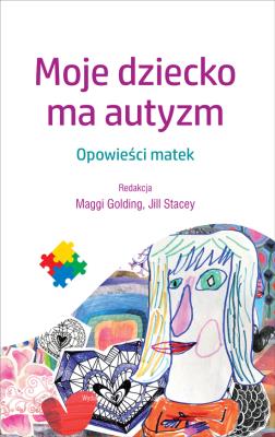 Moje dziecko ma autyzm. Autor: Maggi Golding, Jill Stacey. SmakLiter.pl Okładka książki Moje dziecko ma autyzm
