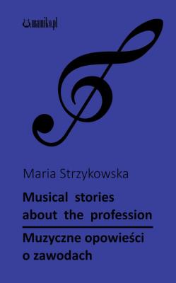 Muzyczne opowieści o zawodach: Musical stories about profession. Autor: Maria Strzykowska. SmakLiter.pl Okładka książki Muzyczne opowieści o zawodach: Musical stories about profession