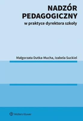 Nadzór pedagogiczny w praktyce dyrektora szkoły. Autor: Dutka-Mucha Małgorzata, Suckiel Izabela. SmakLiter.pl Okładka książki Nadzór pedagogiczny w praktyce dyrektora szkoły