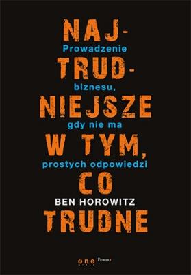 NAJTRUDNIEJSZE W TYM CO TRUDNE PROWADZENIE BIZNESU GDY NIE MA PROSTYCH ODPOWIEDZI. Autor: Horowitz Ben. SmakLiter.pl Okładka książki NAJTRUDNIEJSZE W TYM CO TRUDNE PROWADZENIE BIZNESU GDY NIE MA PROSTYCH ODPOWIEDZI
