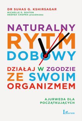 NATURALNY RYTM DOBOWY DZIAŁAJ W ZGODZIE ZE SWOIM ORGANIZMEM. Autor: SUHAS G. KSHIRSAGAR, MICHELLE D. SEATON. SmakLiter.pl Okładka książki NATURALNY RYTM DOBOWY DZIAŁAJ W ZGODZIE ZE SWOIM ORGANIZMEM