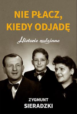 Nie płacz, kiedy odjadę. Autor: Zygmunt Sieradzki. SmakLiter.pl Okładka książki Nie płacz, kiedy odjadę