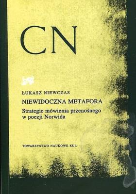 Niewidoczna metafora Strategie mówienia przenośnego w poezji Norwida. Autor: Niewczas Łukasz. SmakLiter.pl Okładka książki Niewidoczna metafora Strategie mówienia przenośnego w poezji Norwida
