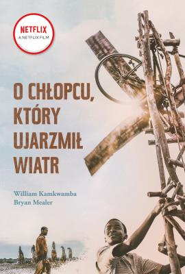 O chłopcu, który ujarzmił wiatr. Autor: Kamkwamba William, Mealer Bryan. SmakLiter.pl Okładka książki O chłopcu, który ujarzmił wiatr