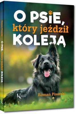 O PSIE KTÓRY JEŹDZIŁ KOLEJĄ. Autor: Pisarski Roman. SmakLiter.pl Okładka książki O PSIE KTÓRY JEŹDZIŁ KOLEJĄ