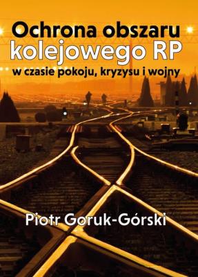 Okładka książki Ochrona obszaru kolejowego RP w czasie pokoju, kryzysu i wojny