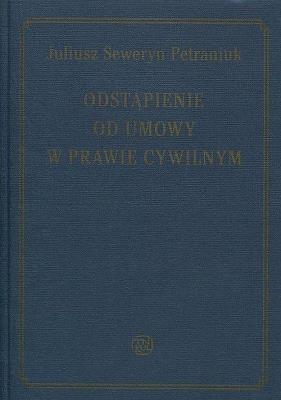 Odstąpienie od umowy w prawie cywilnym. Autor: Petraniuk Julisz Seweryn. SmakLiter.pl Okładka książki Odstąpienie od umowy w prawie cywilnym