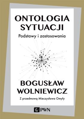 ONTOLOGIA SYTUACJI PODSTAWY I ZASTOSOWANIA WYD. 2. Autor: Wolniewicz Bogusław. SmakLiter.pl Okładka książki ONTOLOGIA SYTUACJI PODSTAWY I ZASTOSOWANIA WYD. 2
