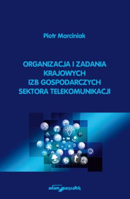 Organizacja i zadania krajowych izb gospodarczych sektora telekomunikacji. Autor: Kunysz Piotr, Marciniak Mikołaj. SmakLiter.pl Okładka książki Organizacja i zadania krajowych izb gospodarczych sektora telekomunikacji