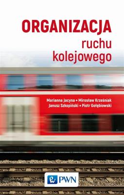 Organizacja ruchu kolejowego. Autor: Jacyna Marianna, Gołębiowski Waldemar Piotr, Krześniak Mirosław, Szkopiński Janusz. SmakLiter.pl Okładka książki Organizacja ruchu kolejowego