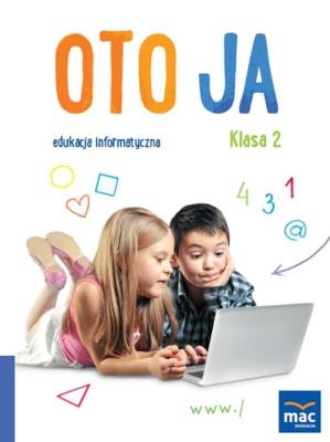 Oto Ja. Edukacja informatyczna SP 2 + CD MAC. Autor: Anna Stalmach-Tkacz; Kazimierz Kosmaciński. SmakLiter.pl Okładka książki Oto Ja. Edukacja informatyczna SP 2 + CD MAC