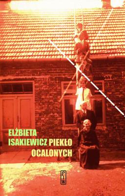 Piekło ocalonych. Autor: Isakiewicz Elżbieta. SmakLiter.pl Okładka książki Piekło ocalonych