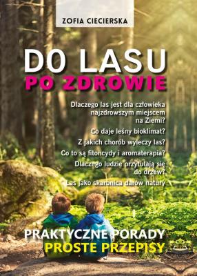 PO ZDROWIE DO LASU PRAKTYCZNE PORADY PROSTE PRZEPISY. Autor: Ciecierska Zofia. SmakLiter.pl Okładka książki PO ZDROWIE DO LASU PRAKTYCZNE PORADY PROSTE PRZEPISY