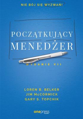 POCZĄTKUJĄCY MENEDŻER WYD. 7. Autor: Loren B. Belker, Jim McCormick, Gary S. Topchik. SmakLiter.pl Okładka książki POCZĄTKUJĄCY MENEDŻER WYD. 7