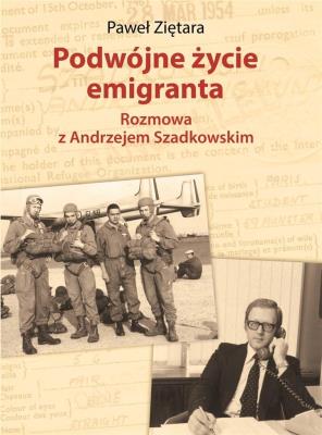Okładka książki PODWÓJNE ŻYCIE EMIGRANTA ROZMOWA Z ANDRZEJEM SZADKOWSKIM
