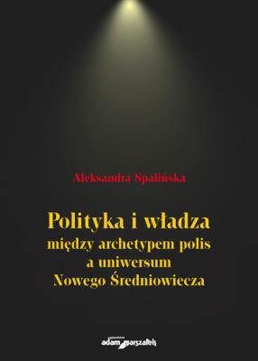 Okładka książki Polityka i władza między archetypem polis a uniwersum Nowego Średniowiecza