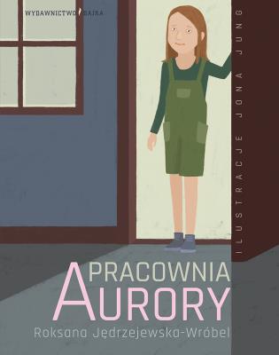 PRACOWNIA AURORY. Autor: Roksana Jędrzejewska-Wróbel, JONA JUNG. SmakLiter.pl Okładka książki PRACOWNIA AURORY