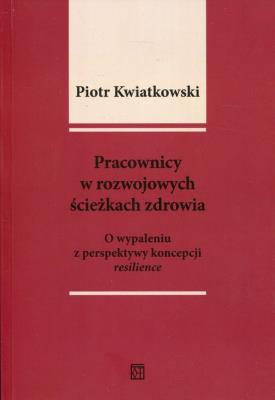 Pracownicy w rozwojowych ścieżkach zdrowia. Autor: Kwiatkowski Piotr Tadeusz. SmakLiter.pl Okładka książki Pracownicy w rozwojowych ścieżkach zdrowia