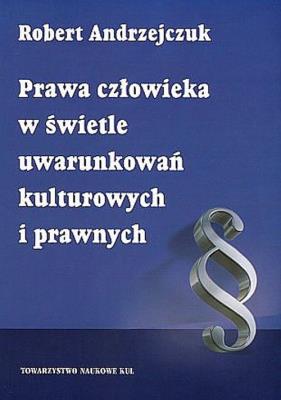 Prawa człowieka w świetle uwarunkowań kulturowych i prawnych. Autor: Andrzejczuk Robert. SmakLiter.pl Okładka książki Prawa człowieka w świetle uwarunkowań kulturowych i prawnych