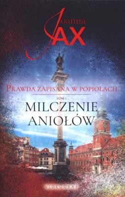 Prawda zapisana w popiołach Tom 1  Milczenie aniołów. Autor: Joanna Jax. SmakLiter.pl Okładka książki Prawda zapisana w popiołach Tom 1  Milczenie aniołów