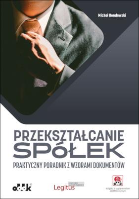 Okładka książki Przekształcanie spółek Praktyczny poradnik z wzorami dokumentów (z suplementem elektronicznym)