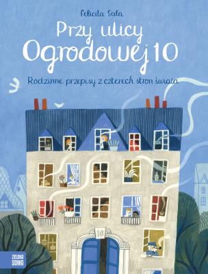 PRZY ULICY OGRODOWEJ 10 RODZINNE PRZEPISY Z CZTERECH STRON ŚWIATA. Autor: FELICITA SALA. SmakLiter.pl Okładka książki PRZY ULICY OGRODOWEJ 10 RODZINNE PRZEPISY Z CZTERECH STRON ŚWIATA