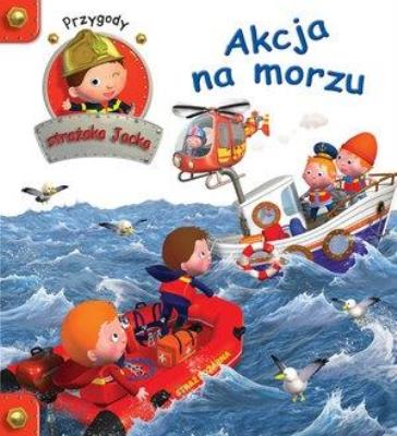 Przygody Strażaka Jacka. Akcja na morzu. Autor: Agathe Clair. SmakLiter.pl Okładka książki Przygody Strażaka Jacka. Akcja na morzu