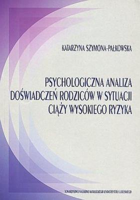 Psychologiczna analiza doświadczeń rodziców w sytuacji ciąży wysokiego ryzyka. Autor: Szymona-Pałkowska Katarzyna. SmakLiter.pl Okładka książki Psychologiczna analiza doświadczeń rodziców w sytuacji ciąży wysokiego ryzyka