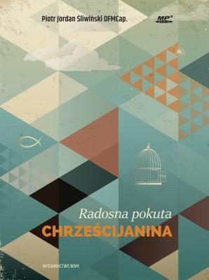 Radosna pokuta chrześcijanina MP3 - Audiobook. Autor: O. Piotr Jordan Śliwiński OFMCap. SmakLiter.pl Okładka książki Radosna pokuta chrześcijanina MP3 - Audiobook