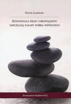 Równowaga praw i obowiązków implikacją zasady dobra wspólnego. Autor: Piotr Zamelski. SmakLiter.pl Okładka książki Równowaga praw i obowiązków implikacją zasady dobra wspólnego