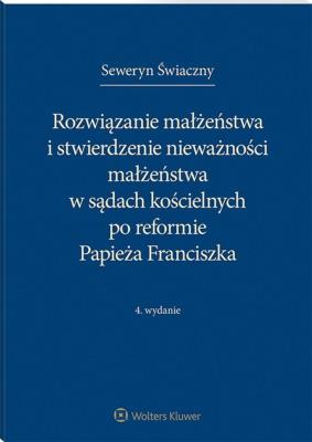 Okładka książki Rozwiązanie małżeństwa i stwierdzenie nieważności małżeństwa w sądach kościelnych po reformie Papieża Franciszka