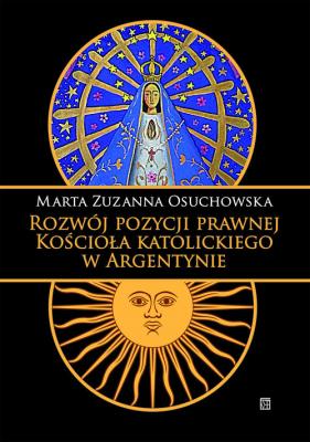 Rozwój pozycji prawnej Kościoła katolickiego w Argentynie. Autor: Osuchowska Marta Zuzanna. SmakLiter.pl Okładka książki Rozwój pozycji prawnej Kościoła katolickiego w Argentynie