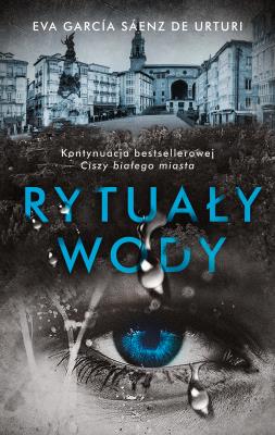 Rytuały wody. Autor: Eva Garcia Saenz de Urturi. SmakLiter.pl Okładka książki Rytuały wody