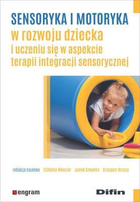 Sensoryka i motoryka w rozwoju dziecka.... Autor: Elżbieta Wieczór, Jacek Szmalec, Grzegorz Brzuzy. SmakLiter.pl Okładka książki Sensoryka i motoryka w rozwoju dziecka...