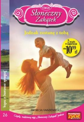 Słoneczny zakątek Tom 26 Jednak zostanę z tobą. Autor: Vandenberg Patricia. SmakLiter.pl Okładka książki Słoneczny zakątek Tom 26 Jednak zostanę z tobą
