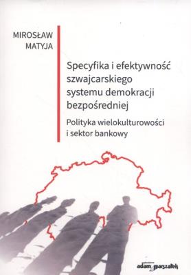 Specyfika i efektywność szwajcarskiego systemu demokracji bezpośredniej. Autor: Matyja Mirosław. SmakLiter.pl Okładka książki Specyfika i efektywność szwajcarskiego systemu demokracji bezpośredniej