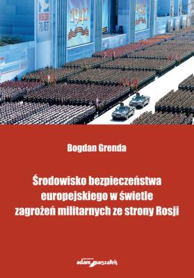 Okładka książki Środowisko bezpieczeństwa europejskiego w świetle zagrożeń militarnych ze strony Rosji
